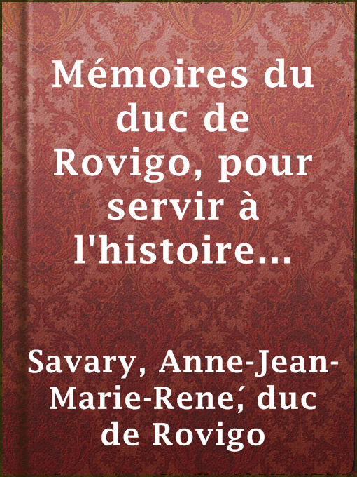 Title details for Mémoires du duc de Rovigo, pour servir à l'histoire de l'empereur Napoléon by duc de Rovigo Anne-Jean-Marie-René Savary - Available